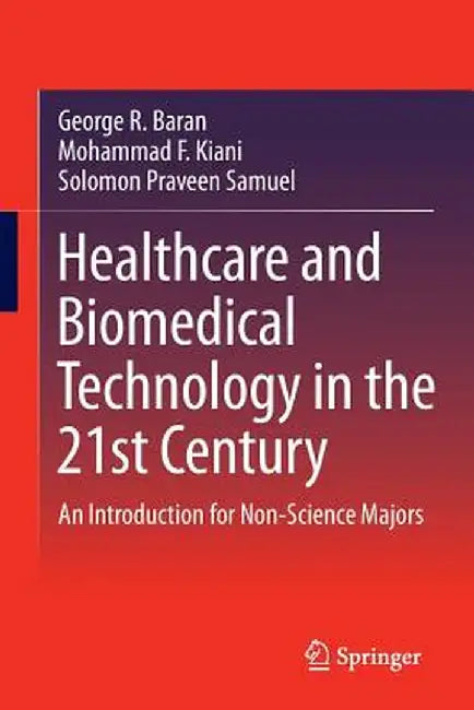 Healthcare and Biomedical Technology in the 21st Century: An Introduction for Non-Science Majors by George R. Baran