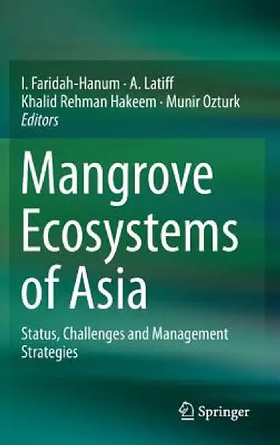 Mangrove Ecosystems of Asia: Status, Challenges and Management Strategies by I. Faridah-Hanum