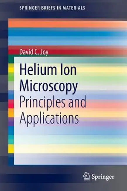 Helium Ion Microscopy: Principles and Applications by David C. Joy