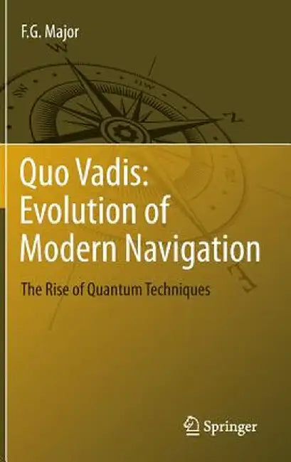 Quo Vadis: Evolution of Modern Navigation: The Rise of Quantum Techniques by F. G. Major