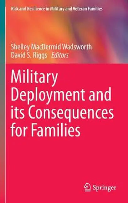 Military Deployment and Its Consequences for Families by Shelley Macdermid Wadsworth