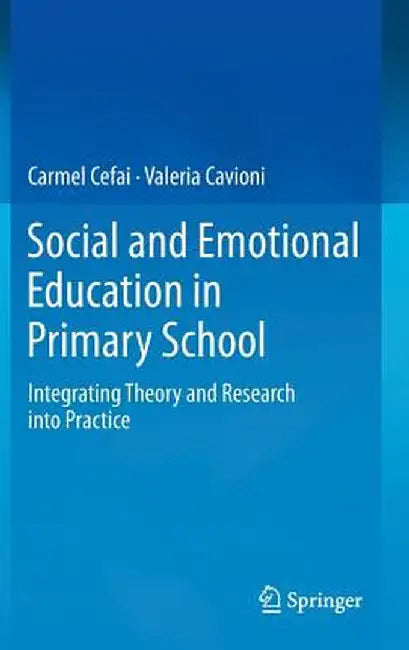 Social and Emotional Education in Primary School: Integrating Theory and Research Into Practice by Carmel Cefai