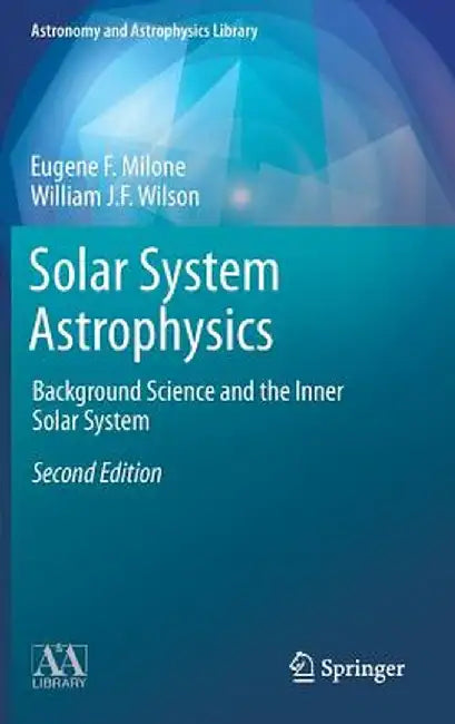 Solar System Astrophysics: Background Science and the Inner Solar System by Eugene F. Milone