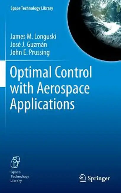 Optimal Control with Aerospace Applications by James M. Longuski