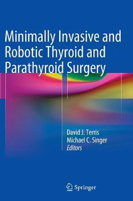 Minimally Invasive and Robotic Thyroid and Parathyroid Surgery by David J. Terris