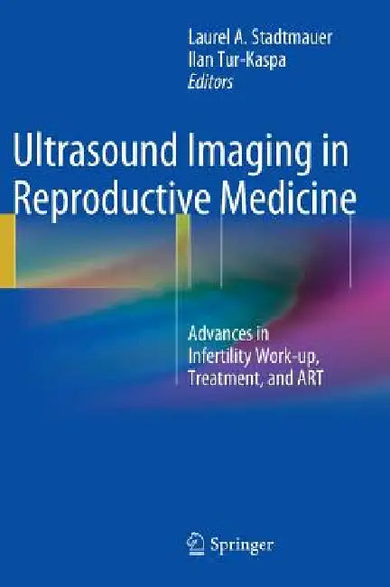 Ultrasound Imaging in Reproductive Medicine: Advances in Infertility Work-Up, Treatment, and Art by Laurel Stadtmauer, Ilan Tur-Kaspa
