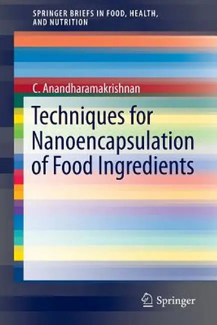 Techniques for Nanoencapsulation of Food Ingredients by C. Anandharamakrishnan