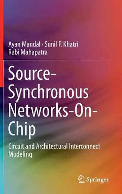 Source-Synchronous Networks-On-Chip: Circuit and Architectural Interconnect Modeling by Ayan Mandal