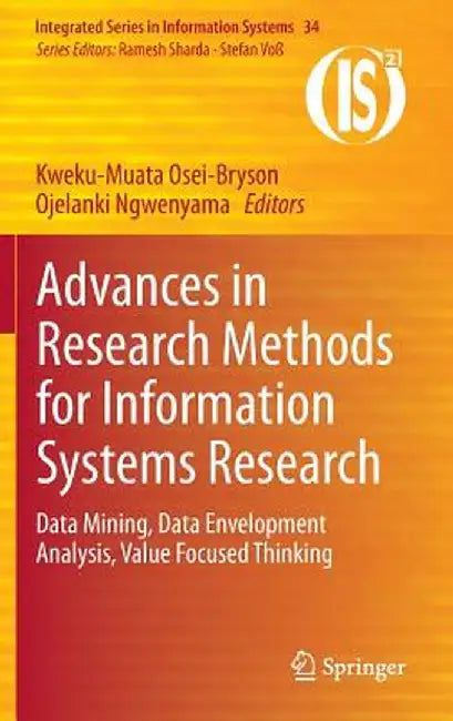 Advances in Research Methods for Information Systems Research: Data Mining, Data Envelopment Analysis, Value Focused Thinking by Kweku-Muata Osei-Bryson