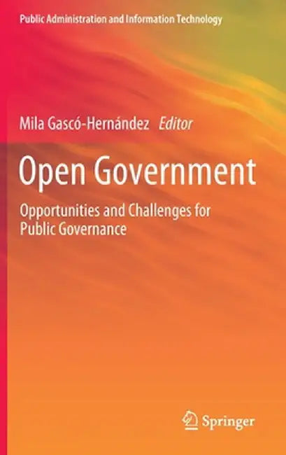 Open Government: Opportunities and Challenges for Public Governance by Mila Gascó-Hernández