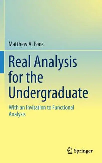 Real Analysis for the Undergraduate: With an Invitation to Functional Analysis by Matthew A. Pons