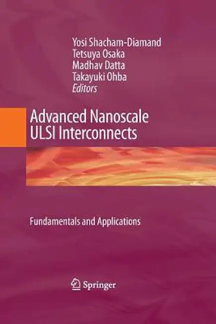 Advanced Nanoscale ULSI Interconnects: Fundamentals and Applications by Yosi Shacham-Diamand