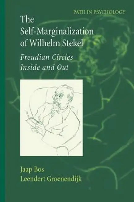 The Self-Marginalization of Wilhelm Stekel: Freudian Circles Inside and Out by Jaap Bos