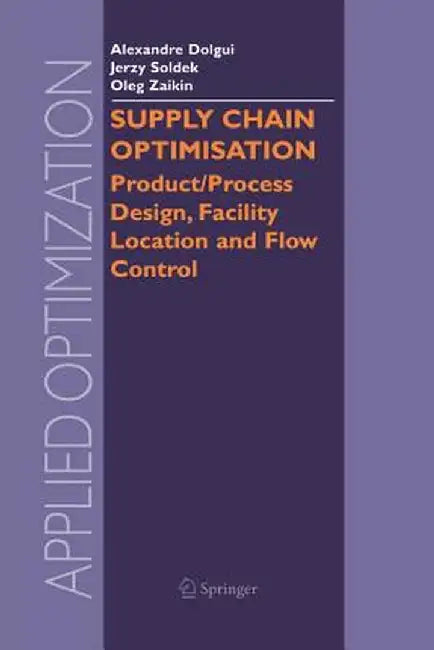 Supply Chain Optimisation: Product/Process Design, Facility Location and Flow Control by Alexandre Dolgui