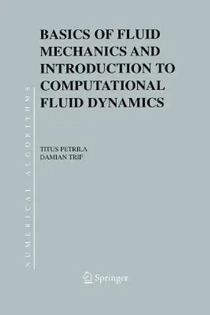 Basics of Fluid Mechanics and Introduction to Computational Fluid Dynamics by Titus Petrila