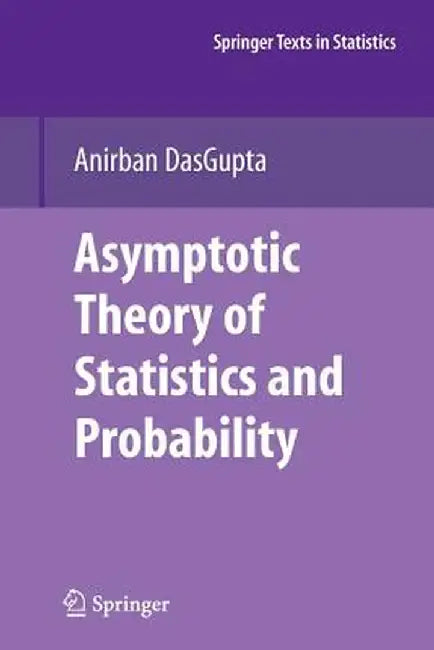 Asymptotic Theory of Statistics and Probability by Anirban Dasgupta