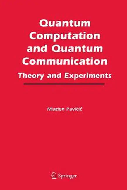 Quantum Computation and Quantum Communication:: Theory and Experiments by Mladen Pavicic