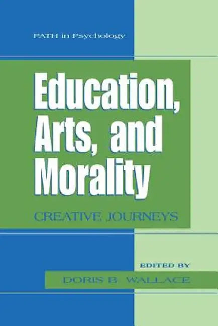 Education, Arts, and Morality: Creative Journeys by Doris B. Wallace