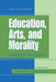 Education, Arts, and Morality: Creative Journeys by Doris B. Wallace