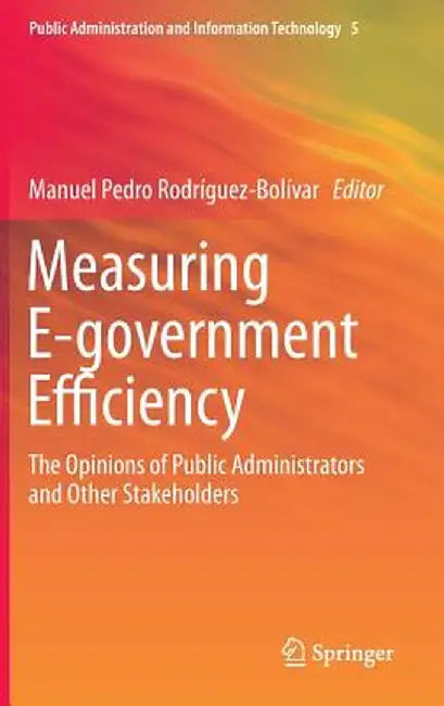 Measuring E-Government Efficiency: The Opinions of Public Administrators and Other Stakeholders by Manuel Pedro Rodríguez-Bolívar