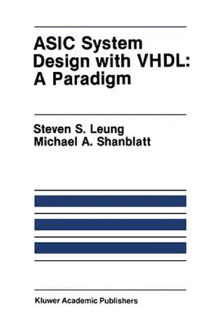 ASIC System Design with Vhdl: A Paradigm by Steven S. Leung