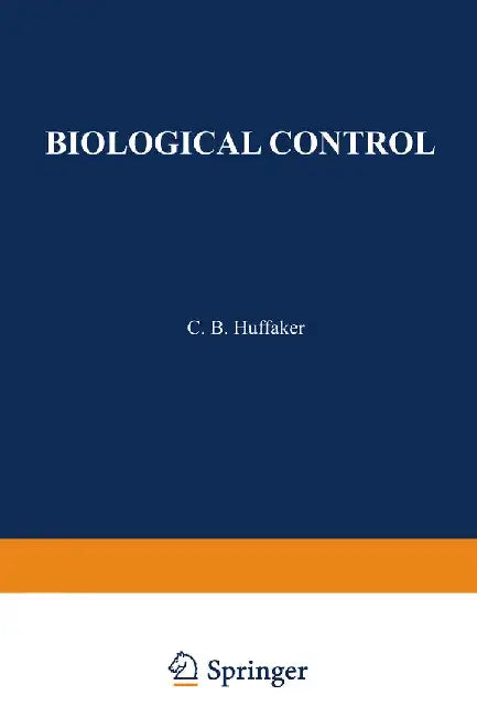 Biological Control: Proceedings of an AAAS Symposium on Biological Control, Held at Boston, Massachusetts December 30-31, 1969 by C. Huffaker