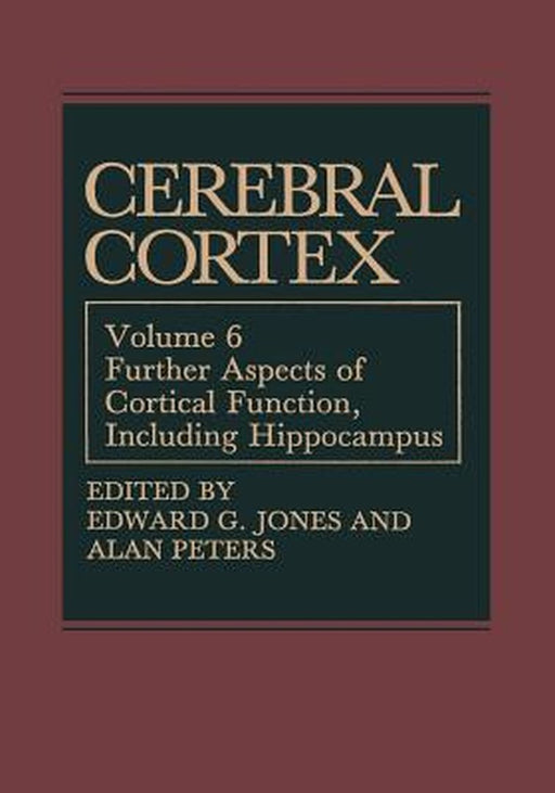 Cerebral Cortex: Further Aspects of Cortical Function, Including Hippocampus by Edward G. Jones