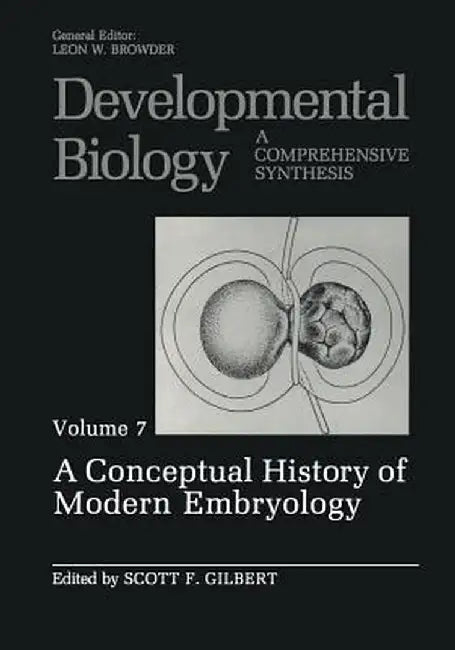 A Conceptual History of Modern Embryology: Volume 7: A Conceptual History of Modern Embryology by Scott F. Gilbert