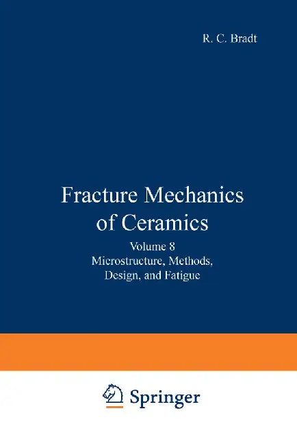 Fracture Mechanics of Ceramics: Volume 8: Microstructure, Methods, Design, and Fatigue by R. C. Bradt