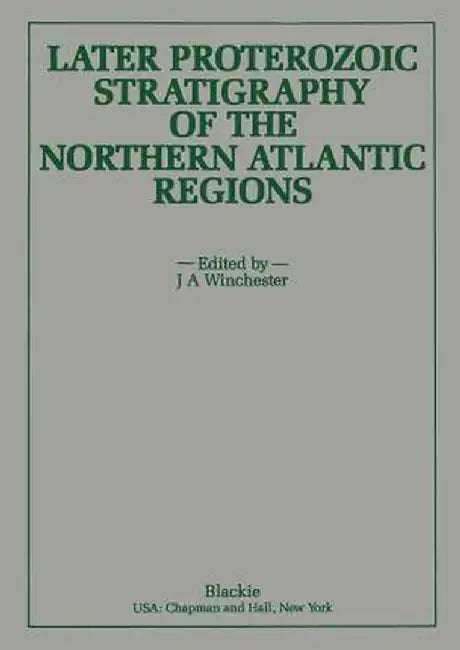 Later Proterozoic Stratigraphy of the Northern Atlantic Regions by J. A. Winchester