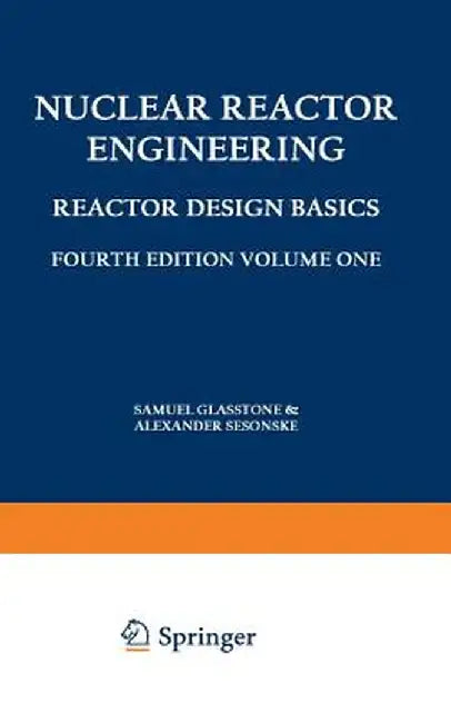 Nuclear Reactor Engineering: Reactor Design Basics / Reactor Systems Engineering by Samuel Glasstone