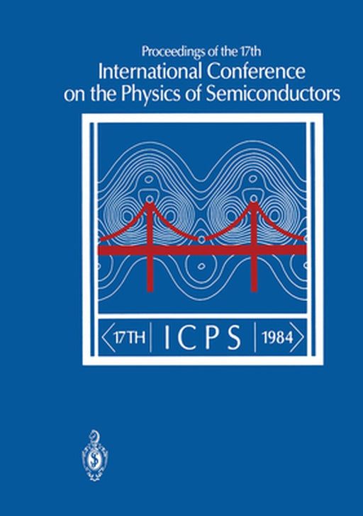 Proceedings of the 17th International Conference on the Physics of Semiconductors: San Francisco, California, USA August 6-10, 1984 by J. D. Chadi