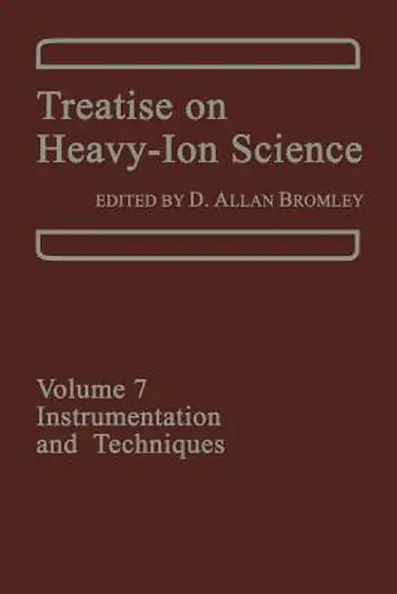 Treatise on Heavy-Ion Science: Volume 7: Instrumentation and Techniques by D. A. Bromley