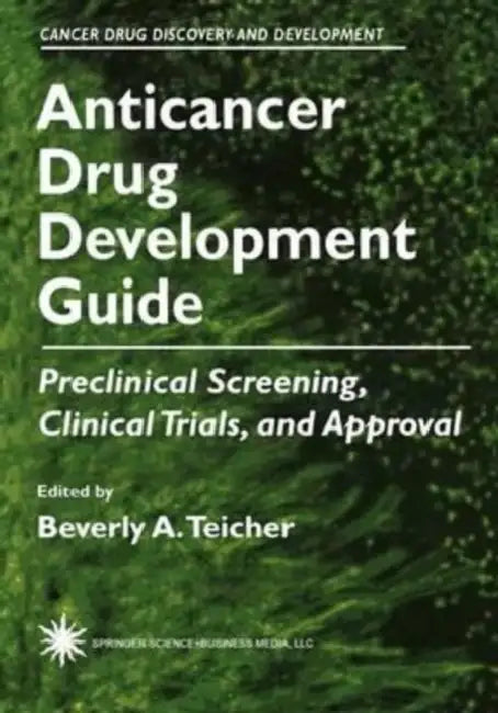 Anticancer Drug Development Guide: Preclinical Screening, Clinical Trials, and Approval by Martha Moody