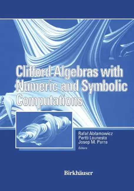 Clifford Algebras with Numeric and Symbolic Computations by Rafal Ablamowicz
