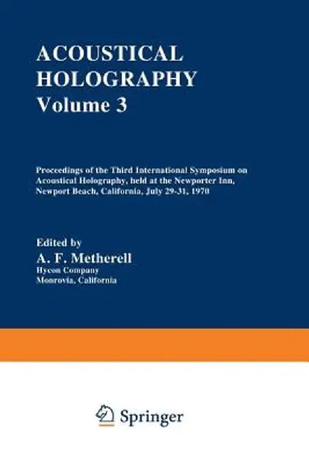 Acoustical Holography: Volume 3 Proceedings of the Third International Symposium on Acoustical Holography, Held at the Newporter Inn, Newport by A. Metherell
