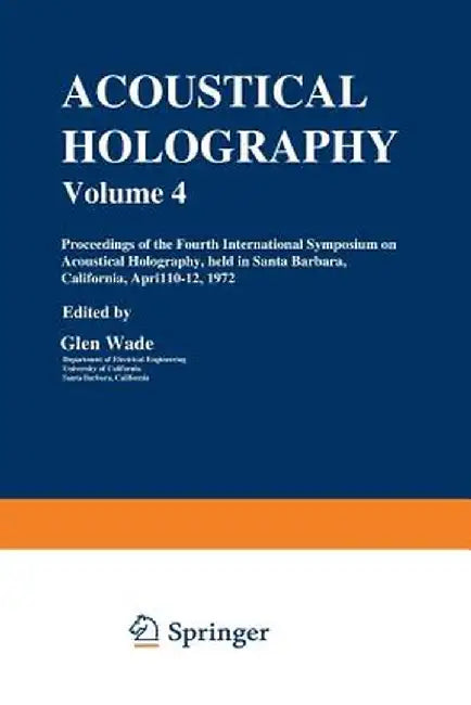 Acoustical Holography: Volume 4 Proceedings of the Fourth International Symposium on Acoustical Holography, Held in Santa Barbara, California by Glen Wade