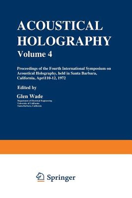 Acoustical Holography: Volume 4 Proceedings of the Fourth International Symposium on Acoustical Holography, Held in Santa Barbara, California by Glen Wade