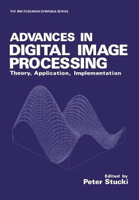 Advances in Digital Image Processing: Theory, Application, Implementation by P. Stucki