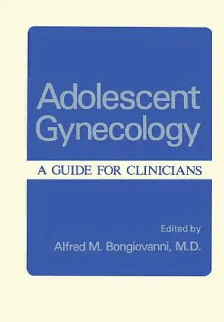 Adolescent Gynecology: A Guide for Clinicians by Alfred Bongiovanni