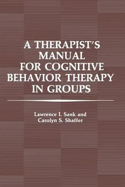 A Therapist's Manual for Cognitive Behavior Therapy in Groups by L. I. Sank