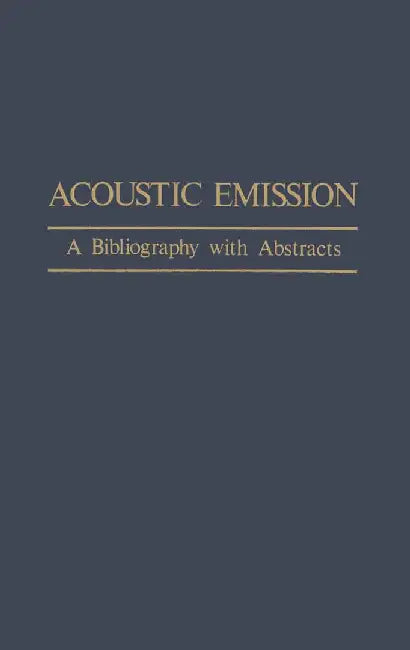 Acoustic Emission: A Bibliography with Abstracts by T. Drouillard