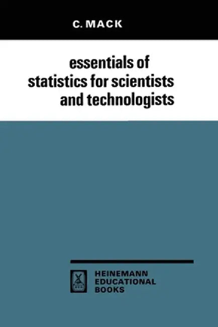 Essentials of Statistics for Scientists and Technologists by C. Mack