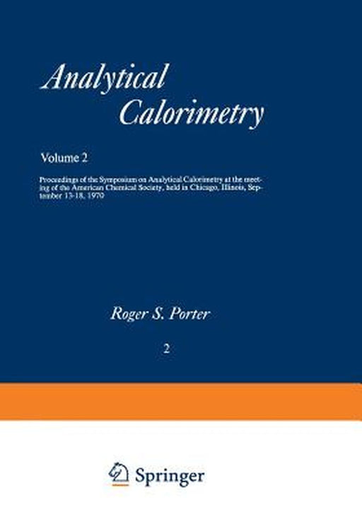 Analytical Calorimetry: Proceedings of the Symposium on Analytical Calorimetry at the Meeting of the American Chemical Society, Held in Chicag by Roger S. Porter