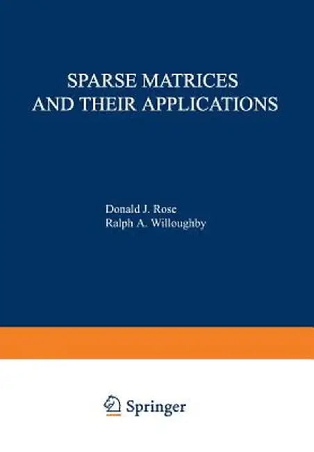 Sparse Matrices and Their Applications: Proceedings of a Symposium on Sparse Matrices and Their Applications, Held September 9-10, 1971, at the IBM Th by D. Rose