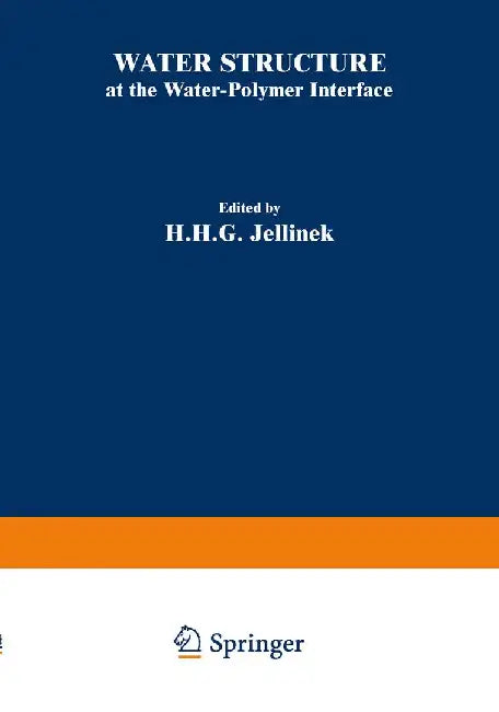 Water Structure at the Water-Polymer Interface: Proceedings of a Symposium Held on March 30 and April 1, 1971, at the 161st National Meeting of the Am by H. Jellinek