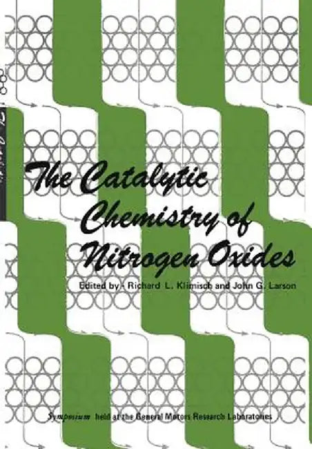 The Catalytic Chemistry of Nitrogen Oxides: Proceedings of the Symposium on the Catalytic Chemistry of Nitrogen Oxides Held at the General Motors Rese by Richard Klimisch