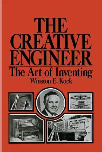The Creative Engineer: The Art of Inventing by Winston Kock