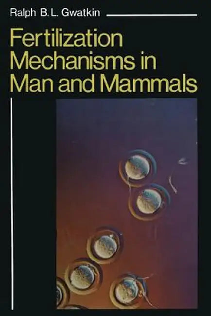 Fertilization Mechanisms in Man and Mammals by Ralph Gwatkin