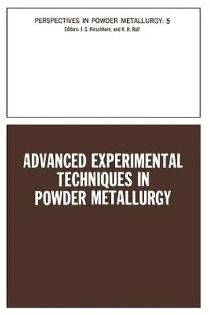 Advanced Experimental Techniques in Powder Metallurgy: Based on a Symposium on Advanced Experimental Techniques in Powder Metallurgy Sponsored by the by Joel S. Hirschhorn